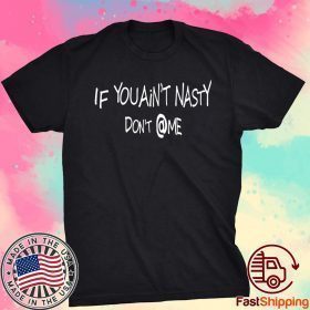 If You Ain’t Nasty Don’t At Me T-Shirt