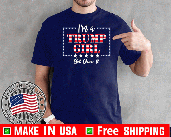 I'm a Trump Girl Get Over It T-Shirts