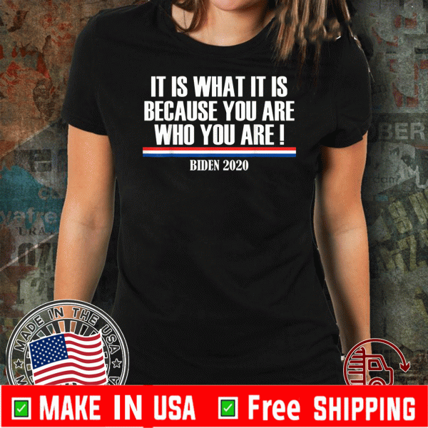 It Is What It Is Because You Are Who You Are 2020 go vote T-Shirt