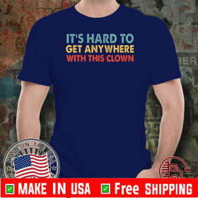 It's hard to get anywhere with this clown 2020 T-Shirt