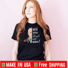 Buy Now? Will You Shut Up Man Shirt