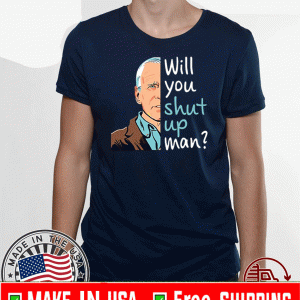 Buy Now? Will You Shut Up Man Shirt