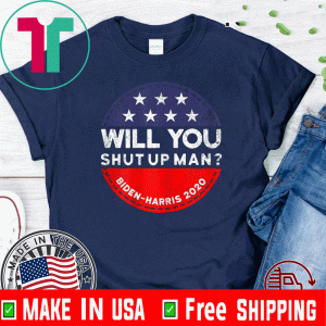 Will You Shut Up Man - Biden-Harris 2020 T-Shirt - Limited Edition