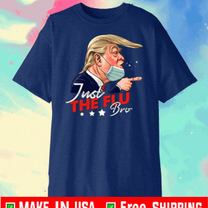Just The Flu-Bro Coronavirus Trump 2020 T-Shirts