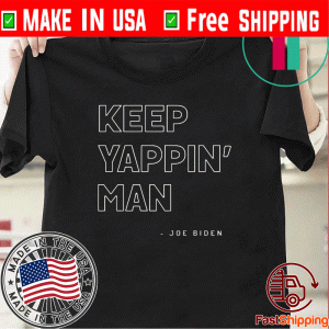 Keep Yappin’ Man Joe Biden 2020 T-Shirt