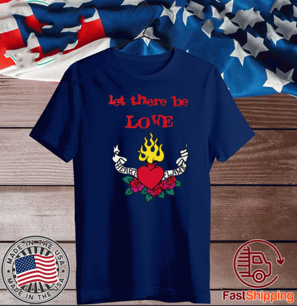 Let there be love Heart Flame 2020 T-Shirt