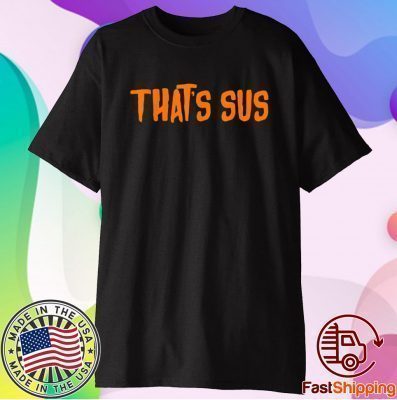That’s sus funny imposter for among suspicious people shirt