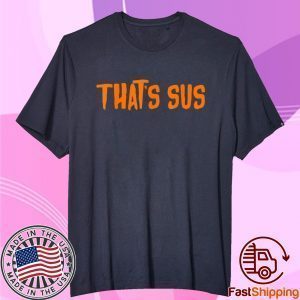 That’s sus funny imposter for among suspicious people shirt