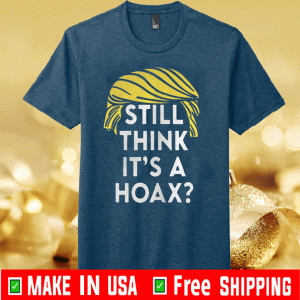 Trump Hair Still Think Its A Hoax Tee Shirts