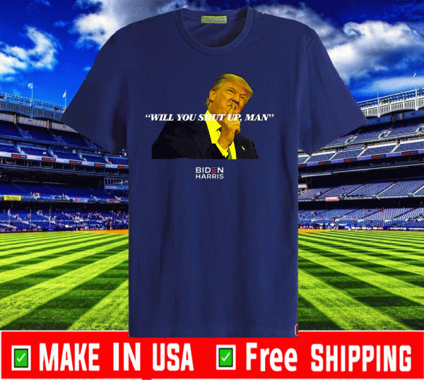 Buy US 2020 Will You Shut Up Man! T-Shirt