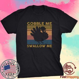 Turkey Gobble Me Swallow Me Thanksgiving T-Shirt
