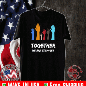 We Are Stronger Together Shirt