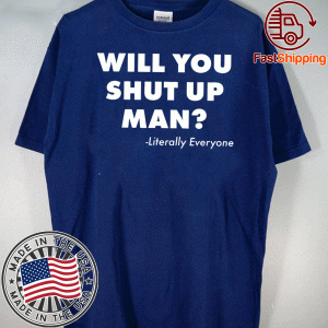 Will You Just Shut Up Man T-Shirt GifT For Mens Womens And KIds