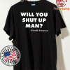 Will You Just Shut Up Man T-Shirt GifT For Mens Womens And KIds