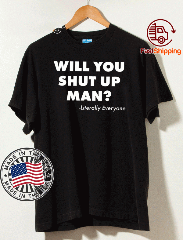 Will You Just Shut Up Man T-Shirt GifT For Mens Womens And KIds