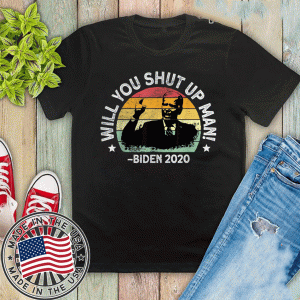 Will You Shut Up Man Trump Biden Debate 2020 T-Shirt