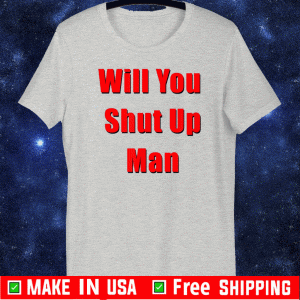 Will You Shut Up Man US Election Presidential T-Shirt