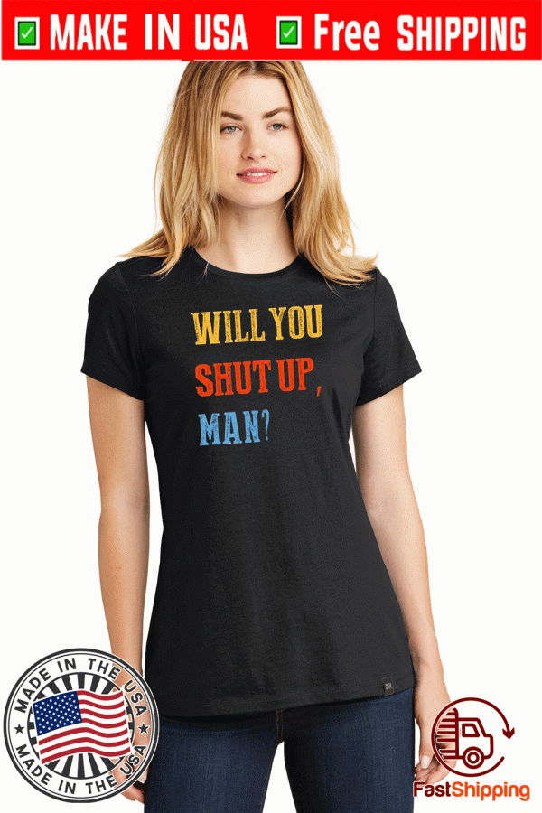 Debate 2020 political quote,Will You just Shut Up, Man? For TShirt