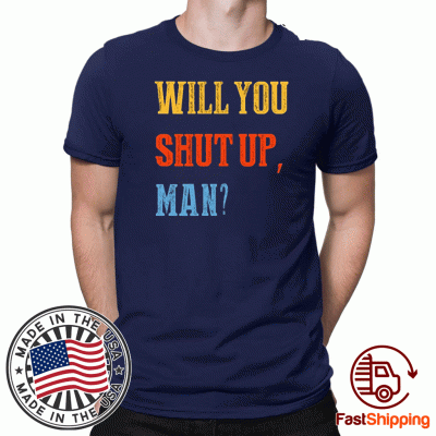 Debate 2020 political quote,Will You just Shut Up, Man? For TShirt