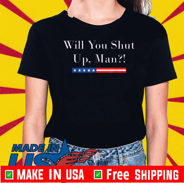 Will you shut up man Joe Biden 2020 For T-Shirts