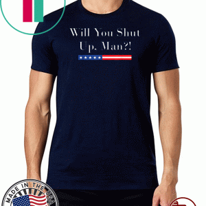 Will you shut up man Joe Biden 2020 For T-Shirts