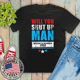 Will you shut up man pro Biden & Harris Tee Shirts