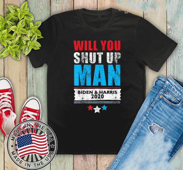 Will you shut up man pro Biden & Harris Tee Shirts