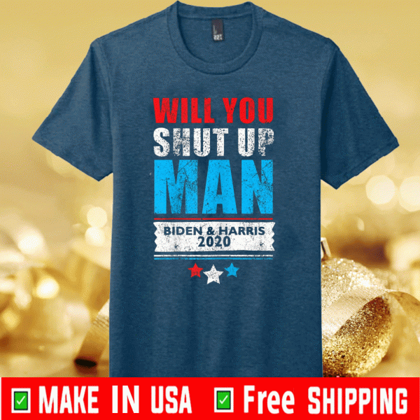 Will you shut up man pro Biden & Harris Tee Shirts