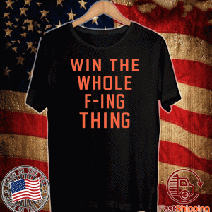 Win The Whole Fing Thing Shirt