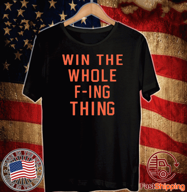 Win The Whole Fing Thing Shirt