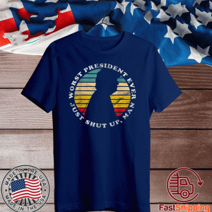 Worst President Ever Just Shut Up Man Funny Biden Anti Trump US For T-Shirt