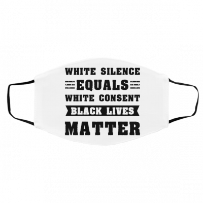 W-h-i-t-e S-i-l-e-n-c-e E-q-u-a-l-s W-h-i-t-e C-o-n-s-e-n-t B-l-a-c-k L-i-v-e-s M-a-t-t-e-r 2020 Face Mask
