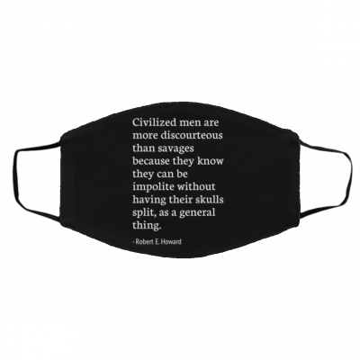 Civi-lize-d M-en Ar-e M-or-e D-iscou-rte-ous Than Sav-age-s Bec-au-se T-hey Kn-ow Face Mask