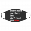 Did-n’t N-ee-d Y-ou T-hen An-d D-on’t Nee-d Yo-u N-o-w Face Mask