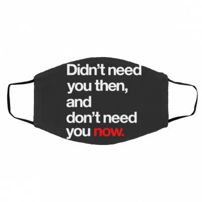 Did-n’t N-ee-d Y-ou T-hen An-d D-on’t Nee-d Yo-u N-o-w Face Mask