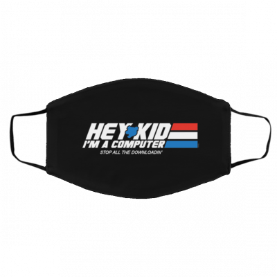 He-y Ki-d I'm A C-om-pu-ter St-o-p Al-l T-h-e Do-wnlo-ad-ing Face Mask