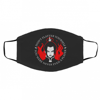 Do-n’t Fl-att-er Yo-urs-elf Yo-u Wer-e Ne-ver Eve-n A Pla-yer Azula Face Mask
