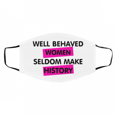 W-ell Be-hav-ed W-o-men Se-ldo-m Mak-e His-tory Face Mask