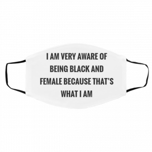 I A-m Ve-ry Aw-a-re O-f B-ein-g Bla-ck A-nd Fe-mal-e Be-cau-se Tha-ts Wh-at I A-m Face Mask