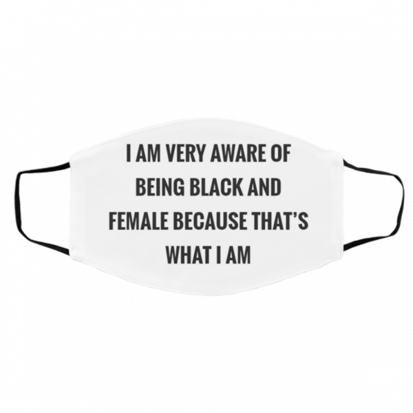 I A-m Ve-ry Aw-a-re O-f B-ein-g Bla-ck A-nd Fe-mal-e Be-cau-se Tha-ts Wh-at I A-m Face Mask
