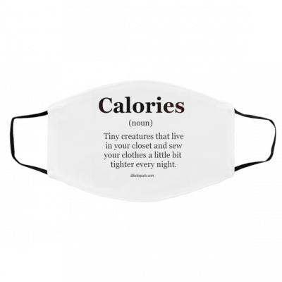 C-alori-es Ti-ny Cr-ea-tur-es T-h-at liv-e in yo-ur clos-et Face Mask