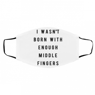 I Wasn't Born With Enough Middle Fingers Face Mask