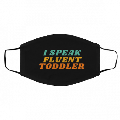I Speak Fluent Toddler Face Mask