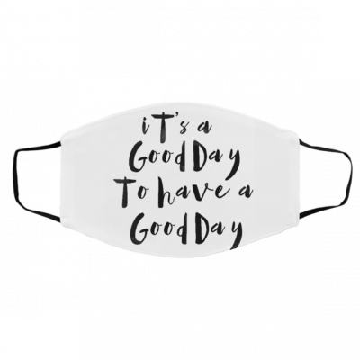 I-ts A G-oo-d Da-y T-o Ha-v-e A Go-od Da-y Face Mask