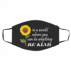 In A W-or-ld Wh-ere Y-ou Ca-n B-e Anyt-hin-g Be Kind Su-nflow-er Face Mask
