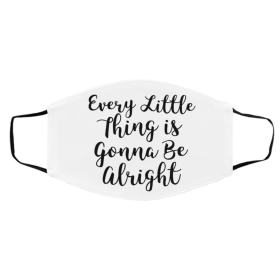 Ev-ery Li-tt-le Th-in-g I-s Go-n-na B-e Al-righ-t Face Mask