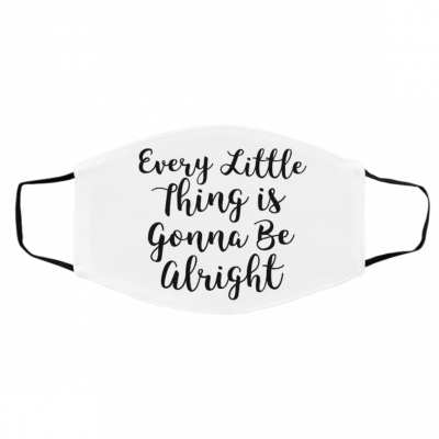 Ev-ery Li-tt-le Th-in-g I-s Go-n-na B-e Al-righ-t Face Mask