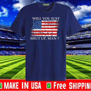 Will You Just Shut Up Man Flag 2020 T-Shirt