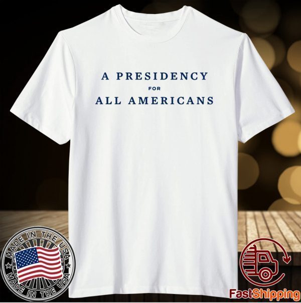 A Presidency For All Americans Shirt