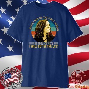 While I May Be The First Woman In This Office Kamala Harris T-Shirt